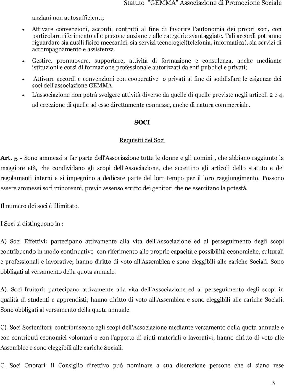 Gestire, promuovere, supportare, attività di formazione e consulenza, anche mediante istituzioni e corsi di formazione professionale autorizzati da enti pubblici e privati; Attivare accordi e