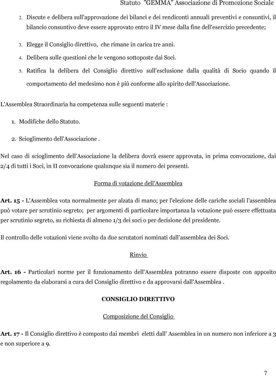 Ratifica la delibera del Consiglio direttivo sull esclusione dalla qualità di Socio quando il comportamento del medesimo non è più conforme allo spirito dell'associazione.