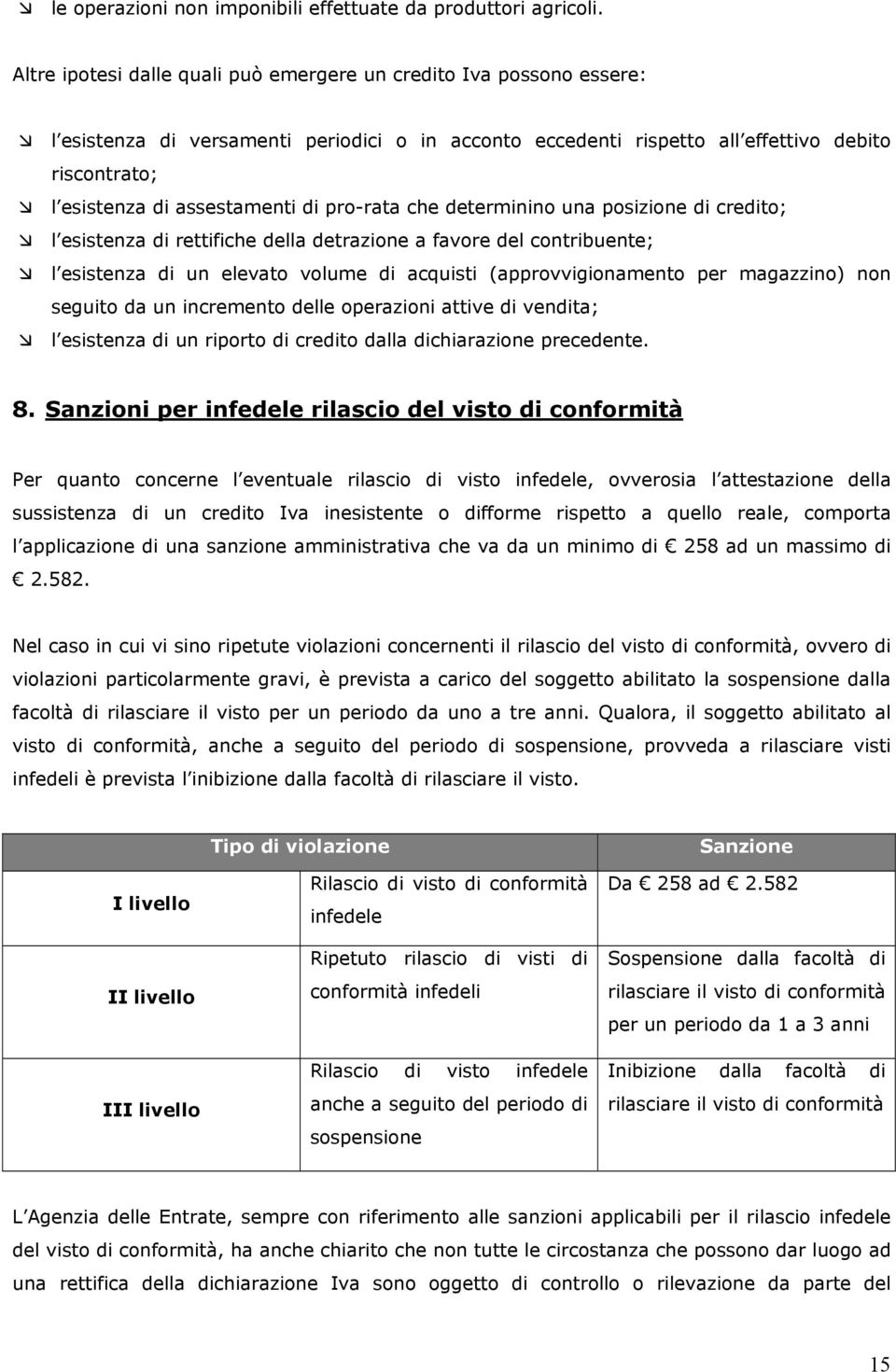 di pro-rata che determinino una posizione di credito; l esistenza di rettifiche della detrazione a favore del contribuente; l esistenza di un elevato volume di acquisti (approvvigionamento per