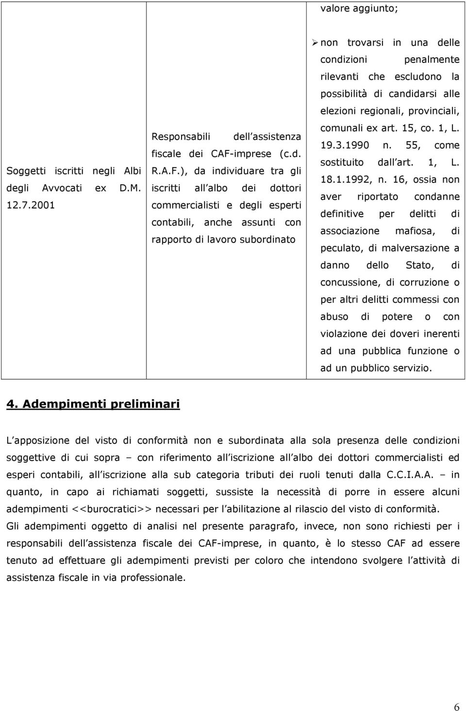 ), da individuare tra gli iscritti all albo dei dottori commercialisti e degli esperti contabili, anche assunti con rapporto di lavoro subordinato non trovarsi in una delle condizioni penalmente