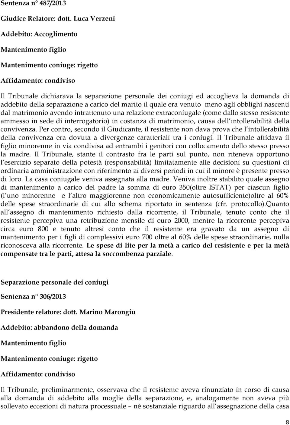 addebito della separazione a carico del marito il quale era venuto meno agli obblighi nascenti dal matrimonio avendo intrattenuto una relazione extraconiugale (come dallo stesso resistente ammesso in