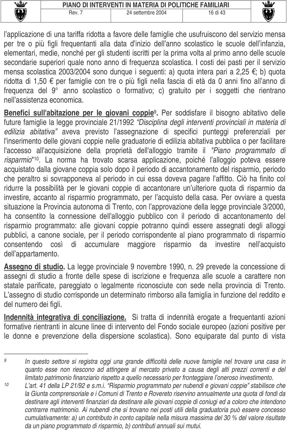 I costi dei pasti per il servizio mensa scolastica 2003/2004 sono dunque i seguenti: a) quota intera pari a 2,25 ; b) quota ridotta di 1,50 per famiglie con tre o più figli nella fascia di età da 0