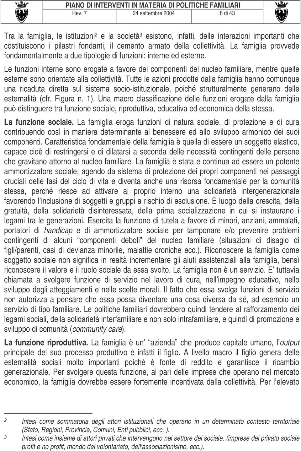 Le funzioni interne sono erogate a favore dei componenti del nucleo familiare, mentre quelle esterne sono orientate alla collettività.