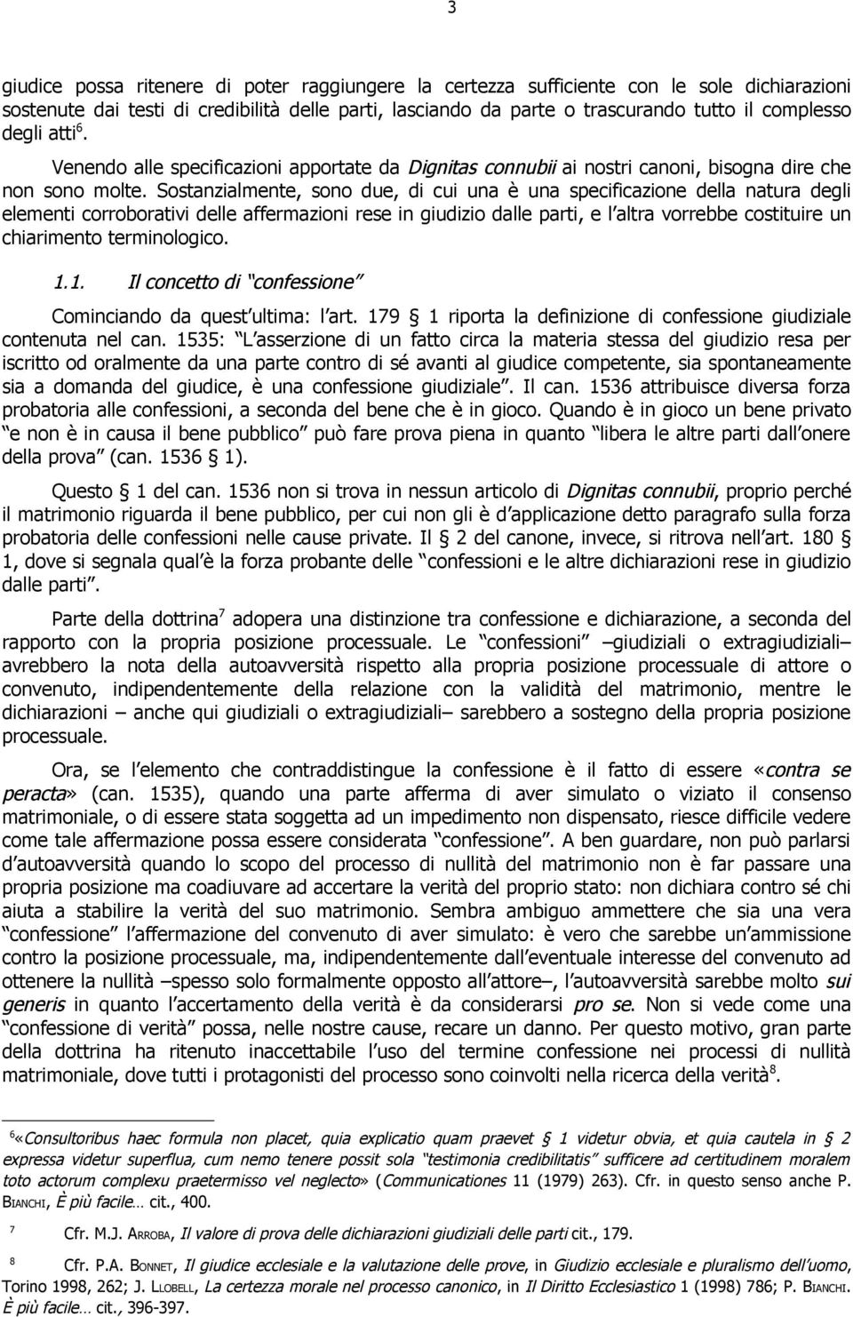 Sostanzialmente, sono due, di cui una è una specificazione della natura degli elementi corroborativi delle affermazioni rese in giudizio dalle parti, e l altra vorrebbe costituire un chiarimento