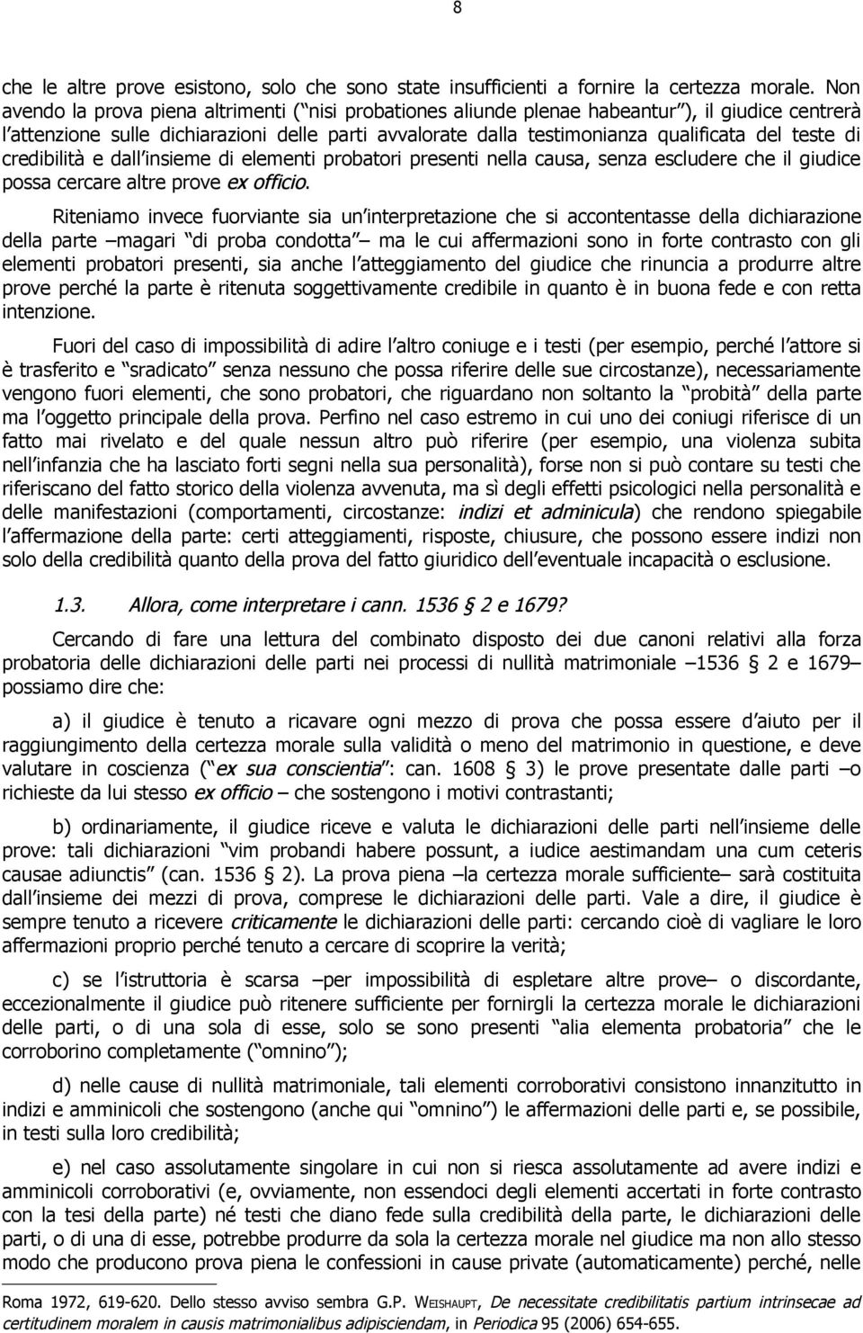 teste di credibilità e dall insieme di elementi probatori presenti nella causa, senza escludere che il giudice possa cercare altre prove ex officio.