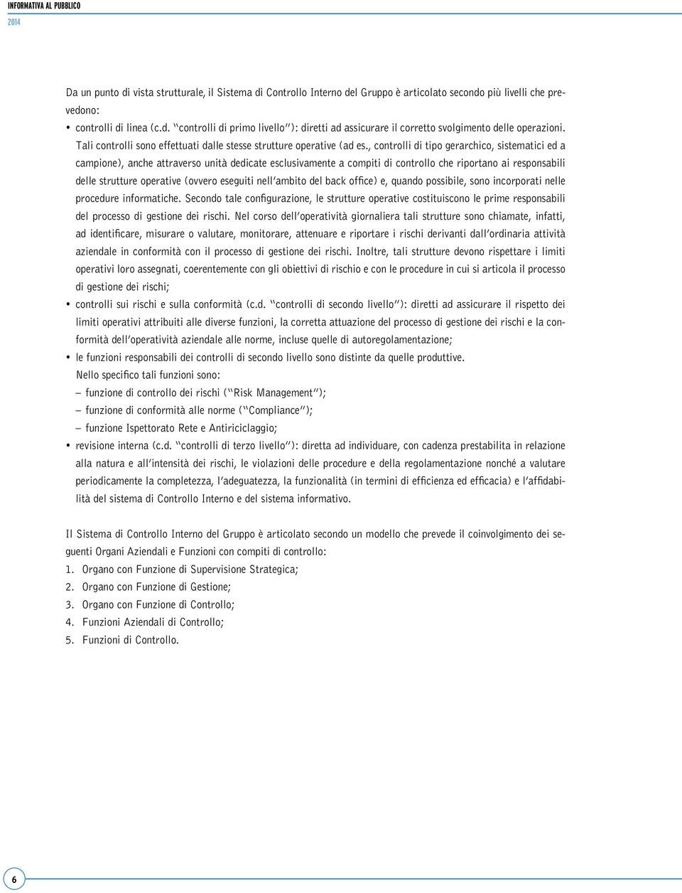 , controlli di tipo gerarchico, sistematici ed a campione), anche attraverso unità dedicate esclusivamente a compiti di controllo che riportano ai responsabili delle strutture operative (ovvero