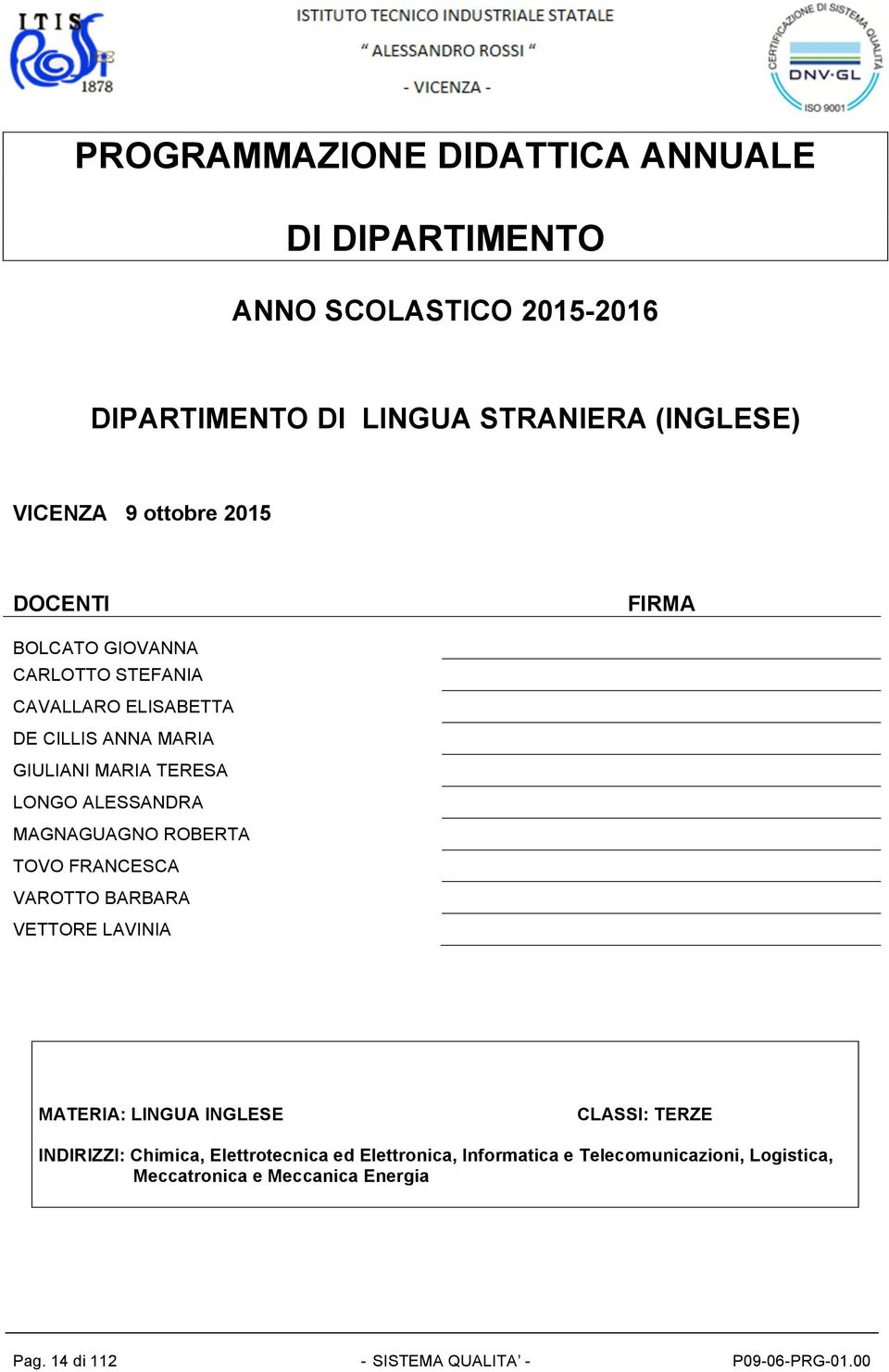 MAGNAGUAGNO ROBERTA TOVO FRANCESCA VAROTTO BARBARA VETTORE LAVINIA MATERIA: LINGUA INGLESE CLASSI: TERZE INDIRIZZI: Chimica,