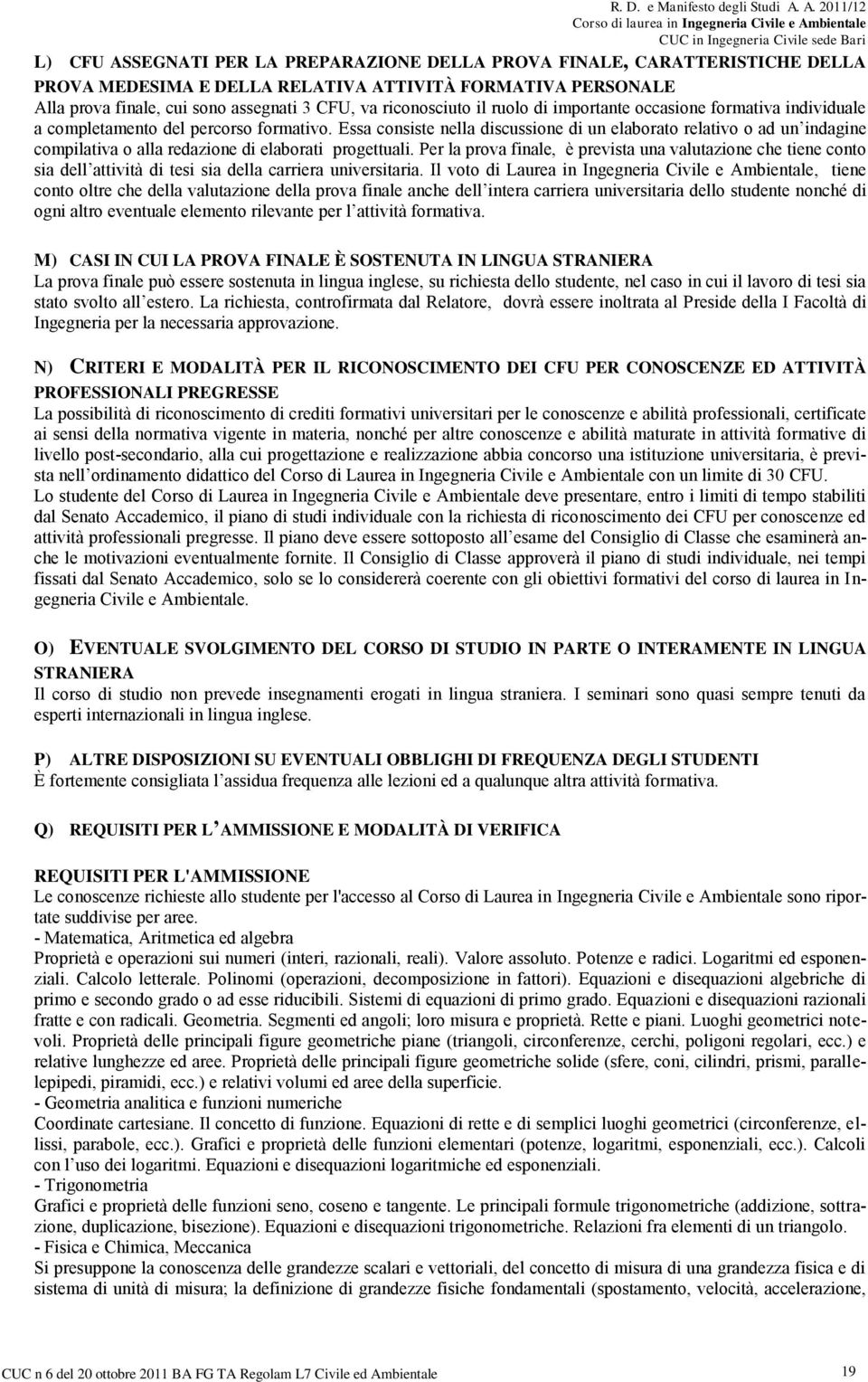 riconosciuto il ruolo di importante occasione formativa individuale a completamento del percorso formativo.