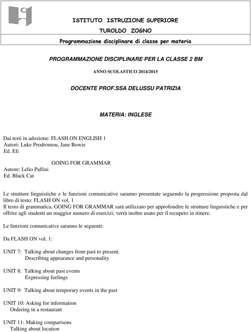 Black Cat GOING FOR GRAMMAR Le strutture linguistiche e le funzioni comunicative saranno presentate seguendo la progressione proposta dal libro di testo: FLASH ON vol.