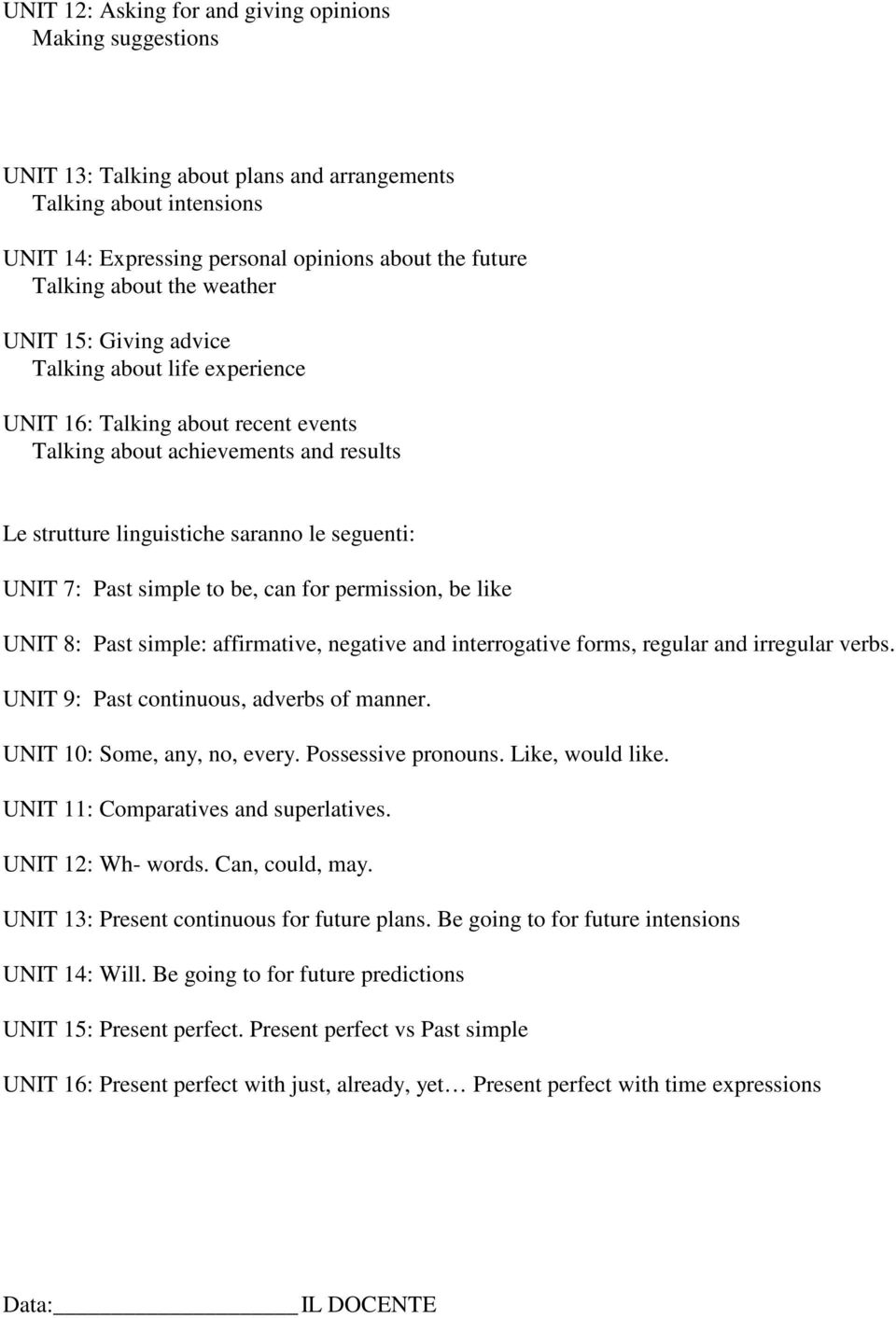 Past simple to be, can for permission, be like UNIT 8: Past simple: affirmative, negative and interrogative forms, regular and irregular verbs. UNIT 9: Past continuous, adverbs of manner.
