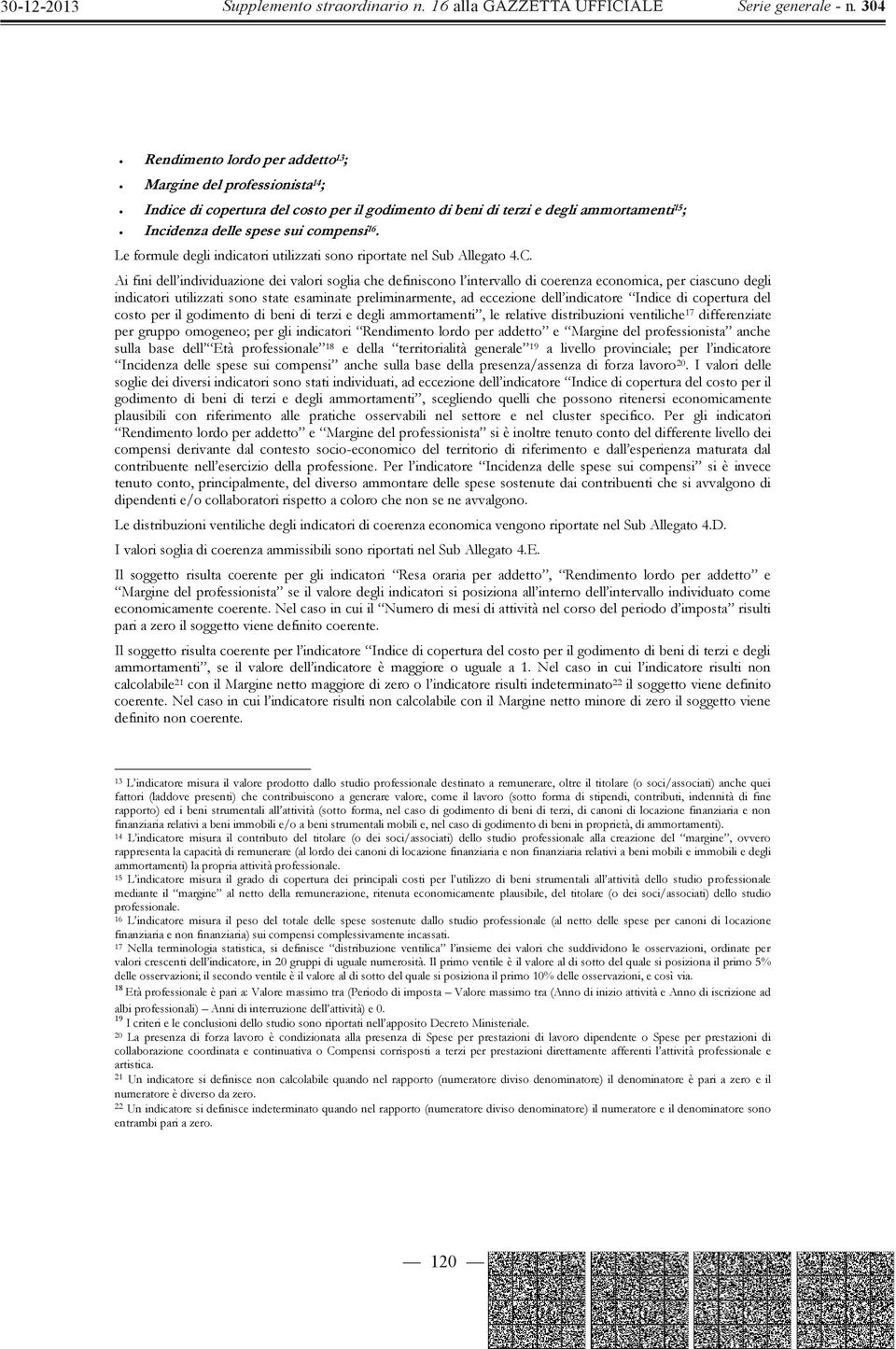 Ai fini dell individuazione dei valori soglia che definiscono l intervallo di coerenza economica, per ciascuno degli indicatori utilizzati sono state esaminate preliminarmente, ad eccezione dell