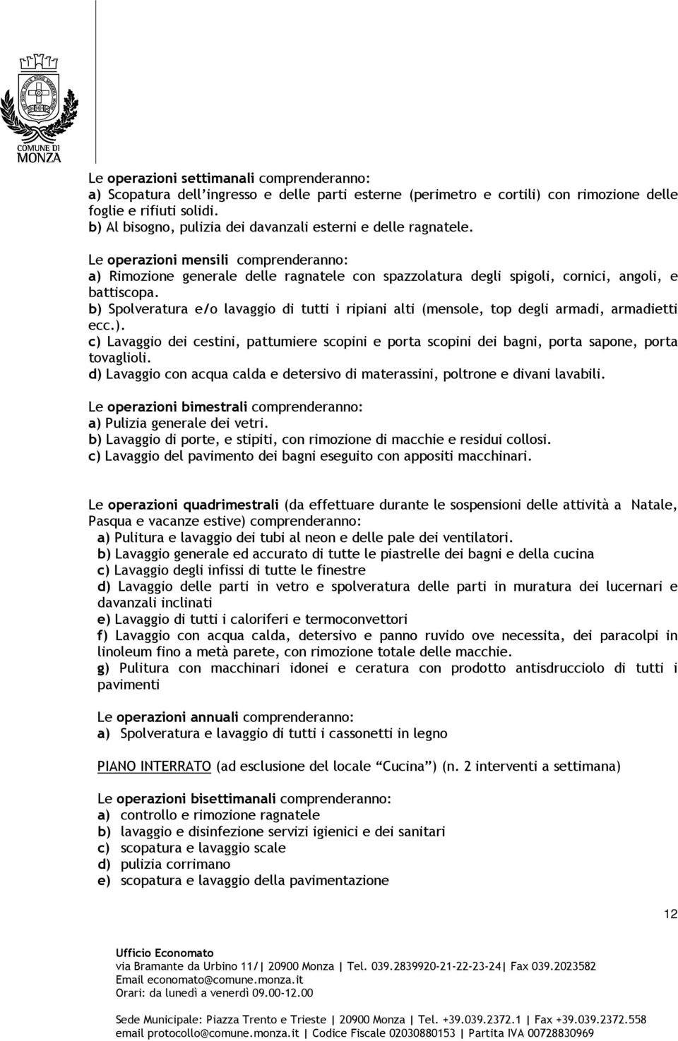 Le operazioni mensili comprenderanno: a) Rimozione generale delle ragnatele con spazzolatura degli spigoli, cornici, angoli, e battiscopa.