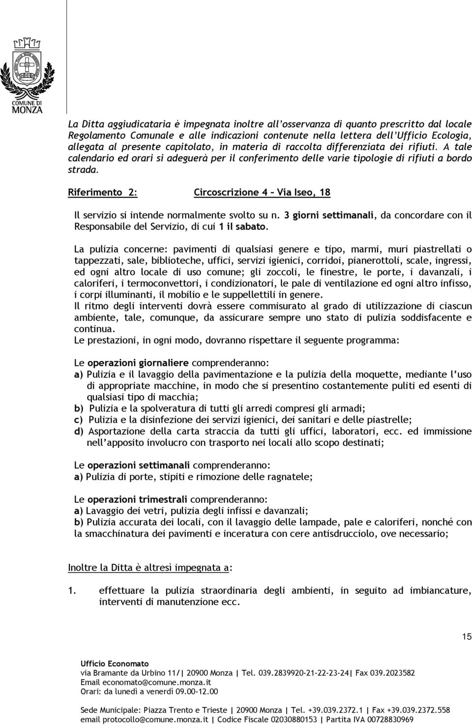 Riferimento 2: Circoscrizione 4 Via Iseo, 18 Il servizio si intende normalmente svolto su n. 3 giorni settimanali, da concordare con il Responsabile del Servizio, di cui 1 il sabato.