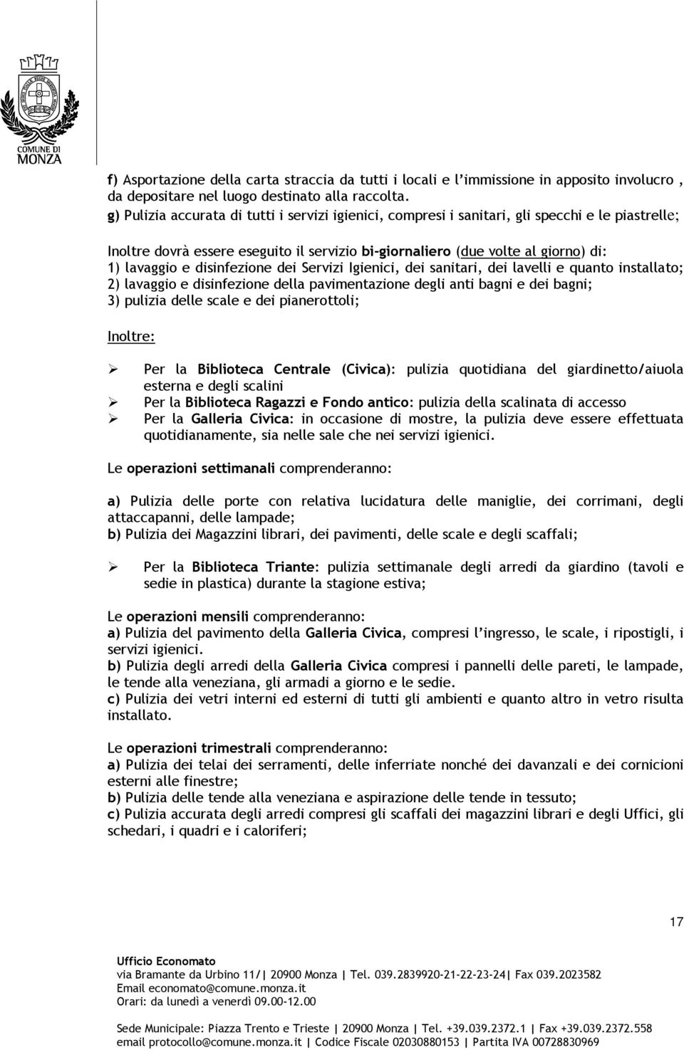 disinfezione dei Servizi Igienici, dei sanitari, dei lavelli e quanto installato; 2) lavaggio e disinfezione della pavimentazione degli anti bagni e dei bagni; 3) pulizia delle scale e dei