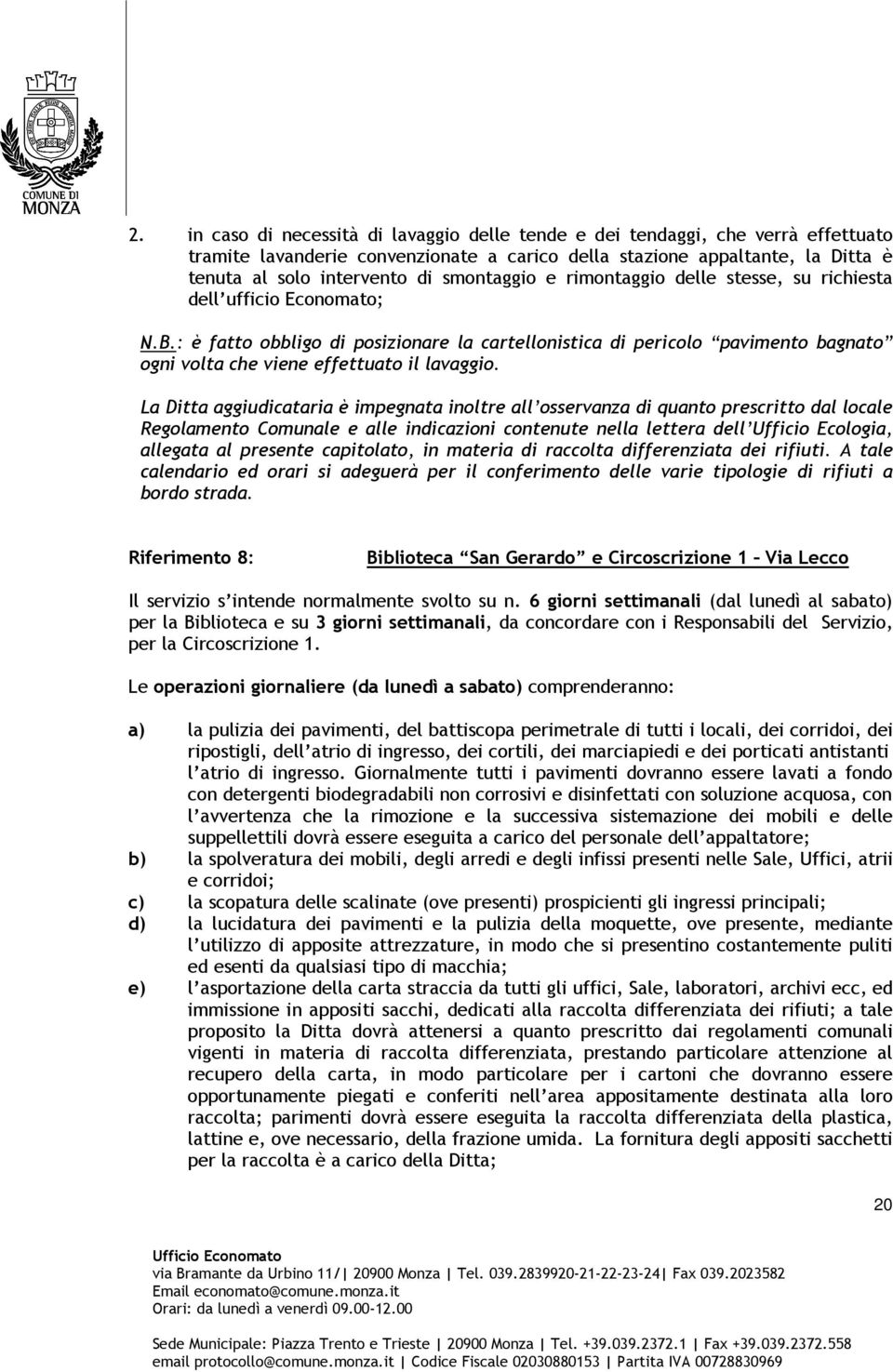 : è fatto obbligo di posizionare la cartellonistica di pericolo pavimento bagnato ogni volta che viene effettuato il lavaggio.