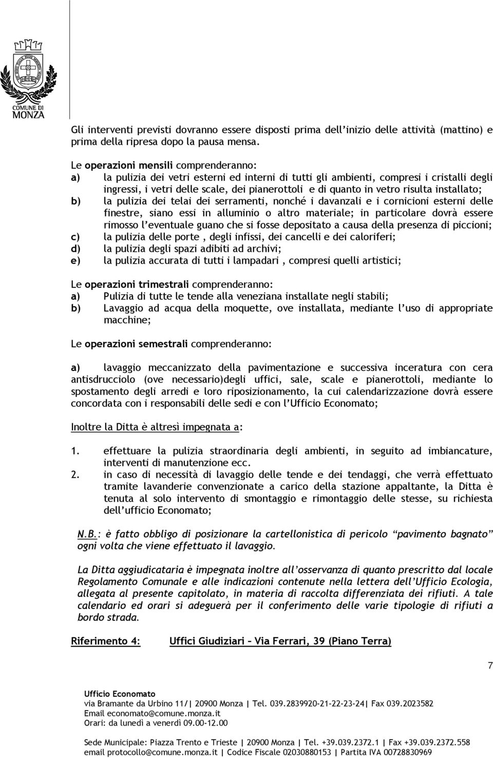 risulta installato; b) la pulizia dei telai dei serramenti, nonché i davanzali e i cornicioni esterni delle finestre, siano essi in alluminio o altro materiale; in particolare dovrà essere rimosso l