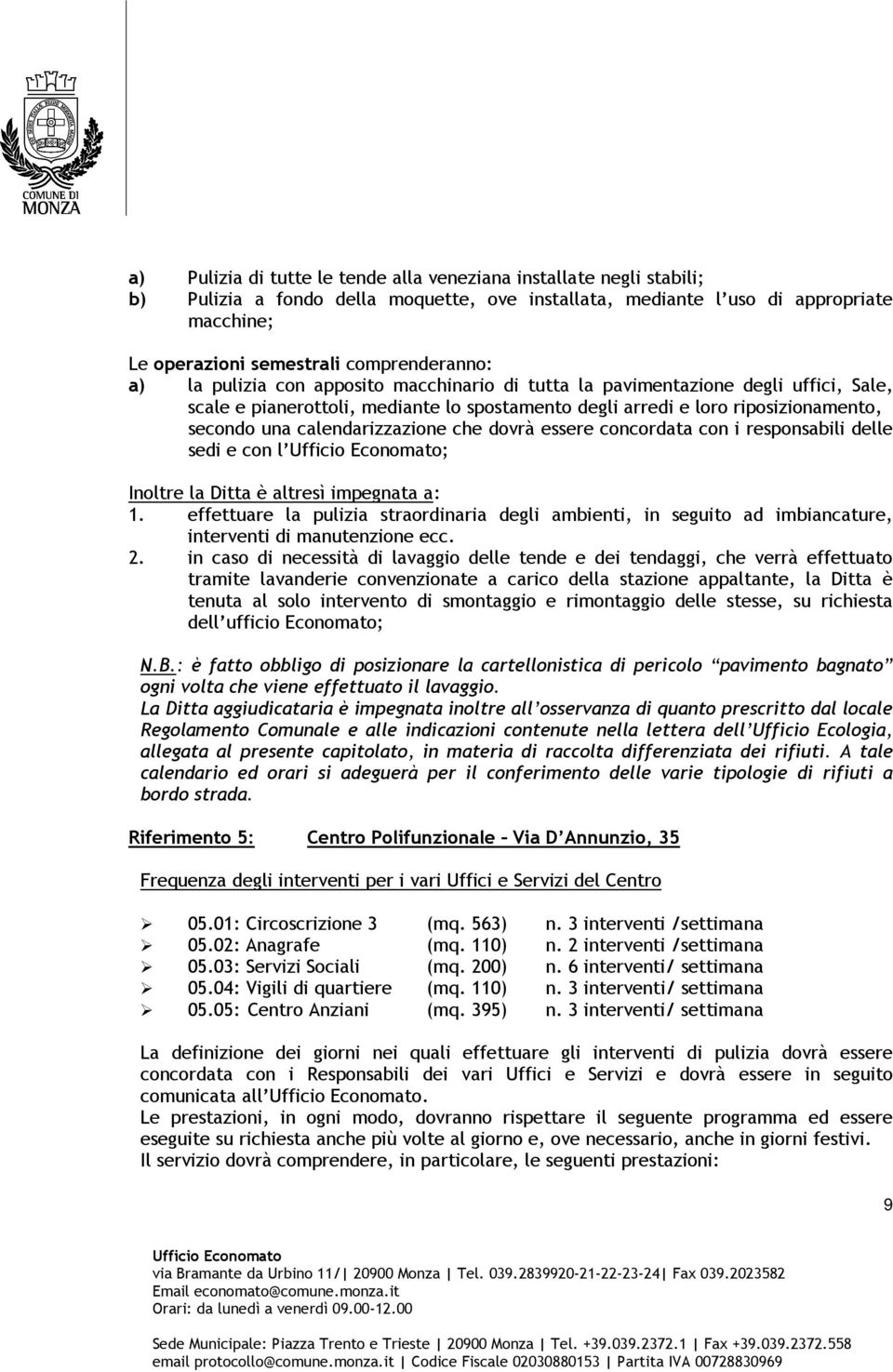 calendarizzazione che dovrà essere concordata con i responsabili delle sedi e con l ; Inoltre la Ditta è altresì impegnata a: 1.