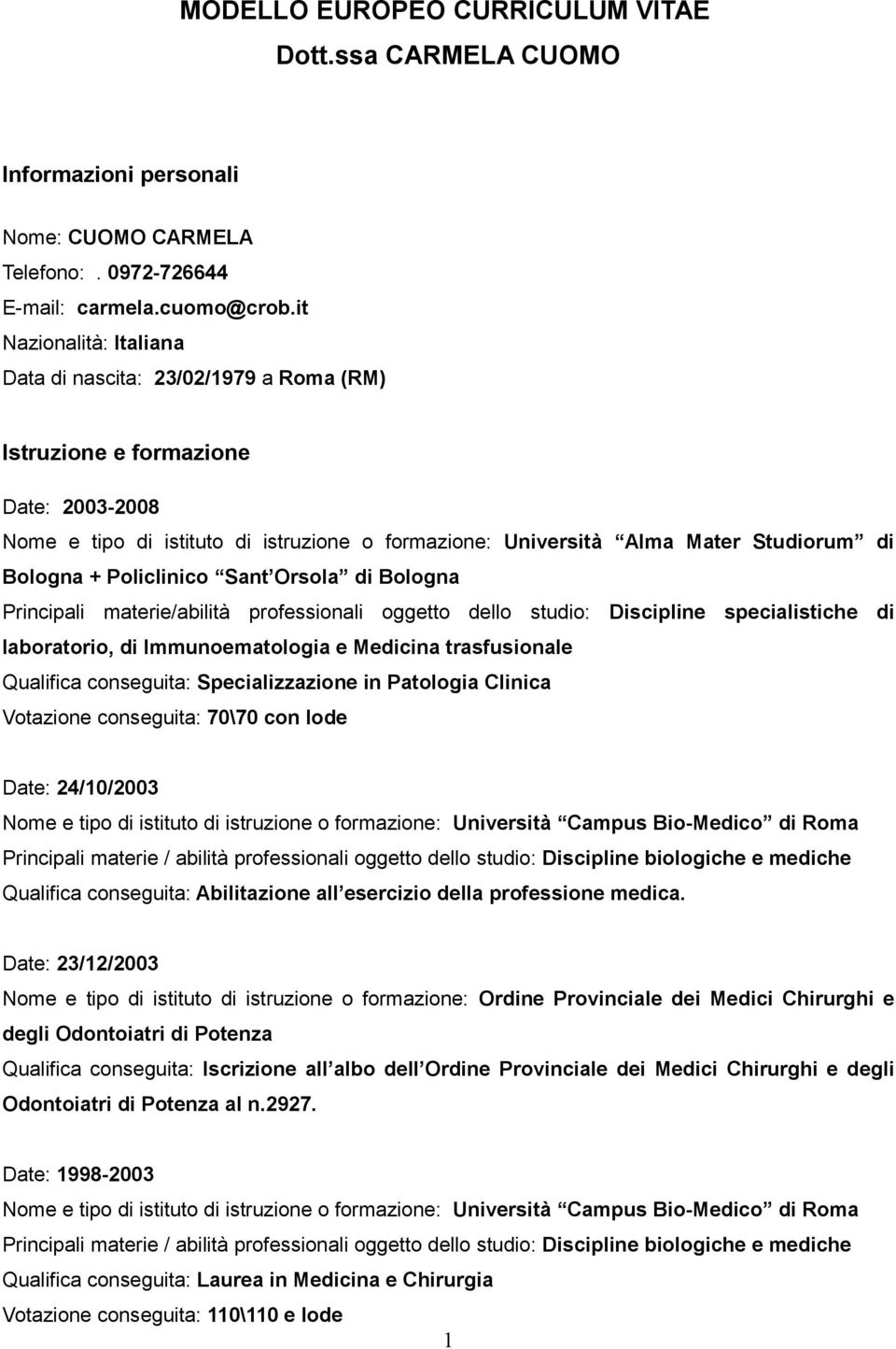 + Policlinico Sant Orsola di Bologna Principali materie/abilità professionali oggetto dello studio: Discipline specialistiche di laboratorio, di Immunoematologia e Medicina trasfusionale Qualifica