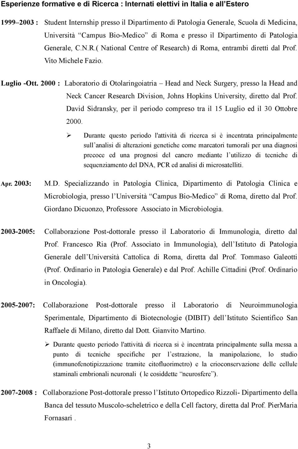 2000 : Laboratorio di Otolaringoiatria Head and Neck Surgery, presso la Head and Neck Cancer Research Division, Johns Hopkins University, diretto dal Prof.