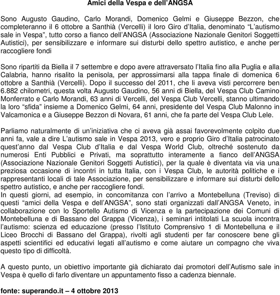 Sono ripartiti da Biella il 7 settembre e dopo avere attraversato l Italia fino alla Puglia e alla Calabria, hanno risalito la penisola, per approssimarsi alla tappa finale di domenica 6 ottobre a