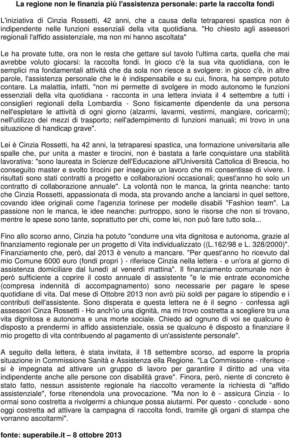 "Ho chiesto agli assessori regionali l'affido assistenziale, ma non mi hanno ascoltata" Le ha provate tutte, ora non le resta che gettare sul tavolo l'ultima carta, quella che mai avrebbe voluto