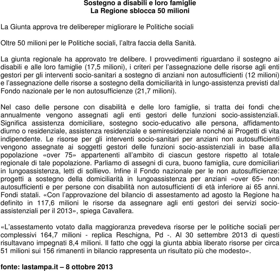 I provvedimenti riguardano il sostegno ai disabili e alle loro famiglie (17,5 milioni), i criteri per l assegnazione delle risorse agli enti gestori per gli interventi socio-sanitari a sostegno di