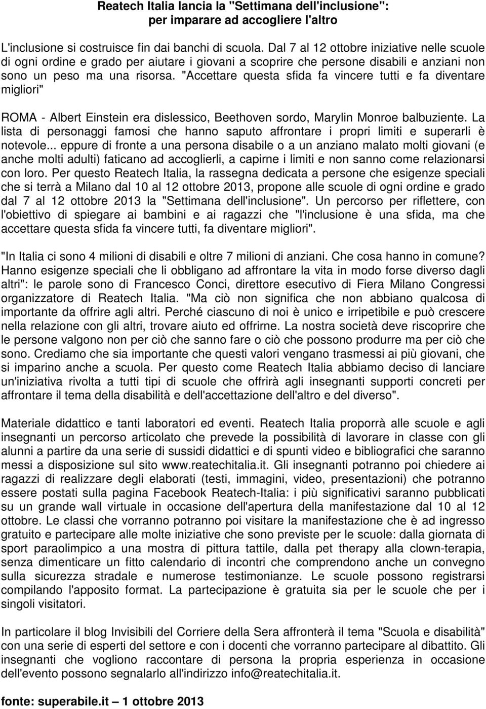 "Accettare questa sfida fa vincere tutti e fa diventare migliori" ROMA - Albert Einstein era dislessico, Beethoven sordo, Marylin Monroe balbuziente.