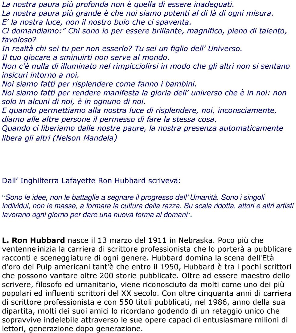 Il tuo giocare a sminuirti non serve al mondo. Non c è nulla di illuminato nel rimpicciolirsi in modo che gli altri non si sentano insicuri intorno a noi.