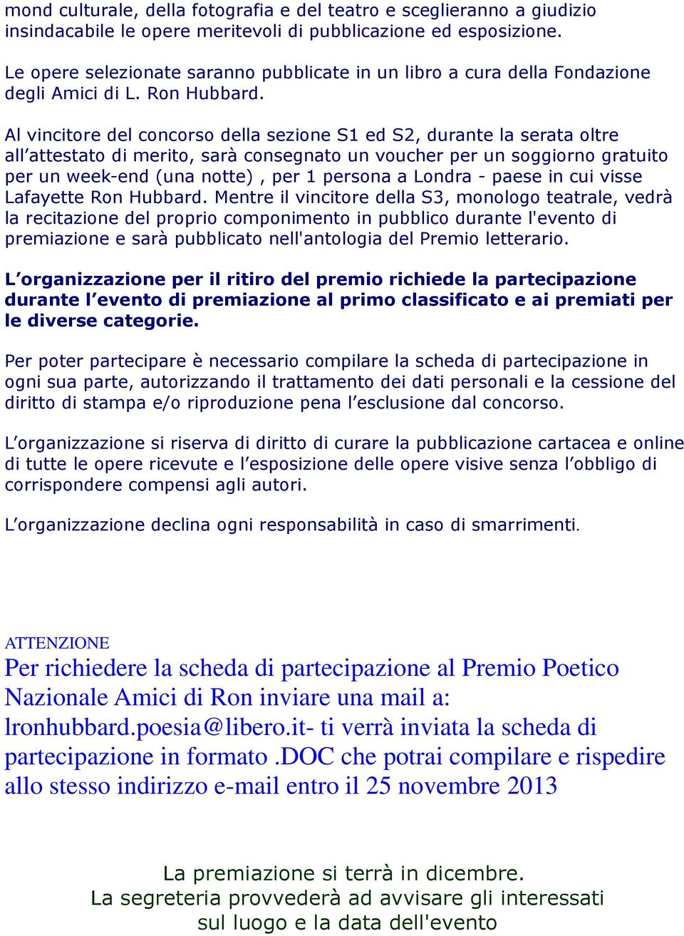 Al vincitore del concorso della sezione S1 ed S2, durante la serata oltre all attestato di merito, sarà consegnato un voucher per un soggiorno gratuito per un week-end (una notte), per 1 persona a