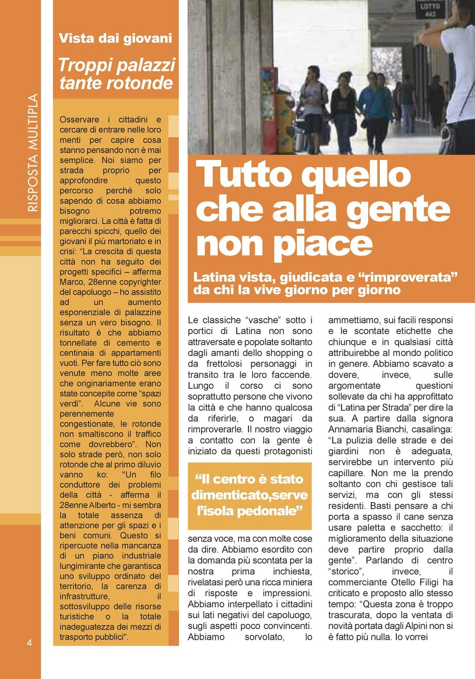 La città è fatta di parecchi spicchi, quello dei giovani il più martoriato e in crisi: La crescita di questa città non ha seguito dei progetti specifici afferma Marco, 28enne copyrighter del