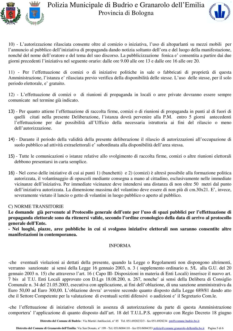 La pubblicizzazione fonica e consentita a partire dai due giorni precedenti l iniziativa nel seguente orario: dalle ore 9.00 alle ore 13 e dalle ore 16 alle ore 20.