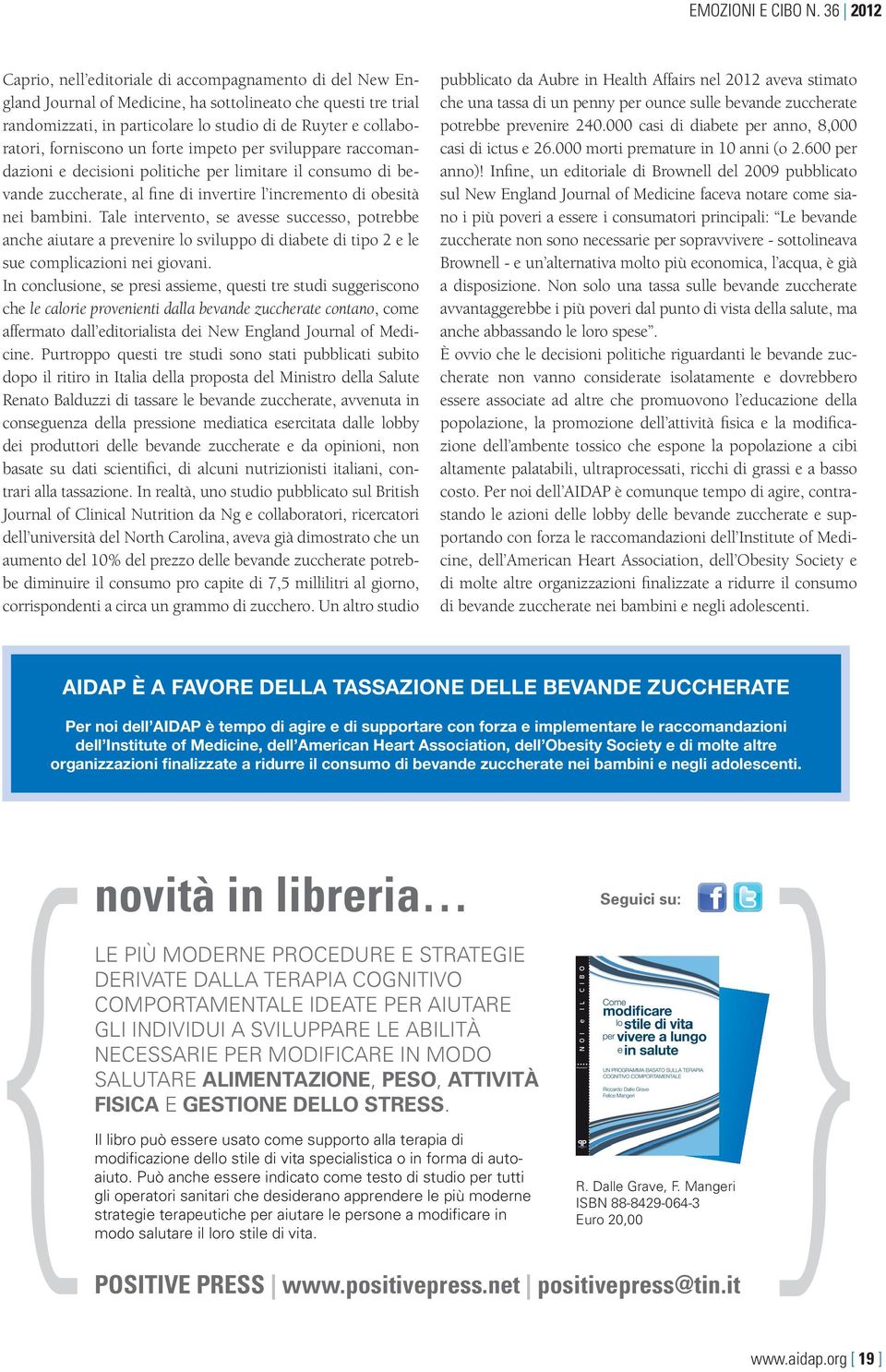 forniscono un forte impeto per sviluppare raccomandazioni e decisioni politiche per limitare il consumo di bevande zuccherate, al fine di invertire l incremento di obesità nei bambini.