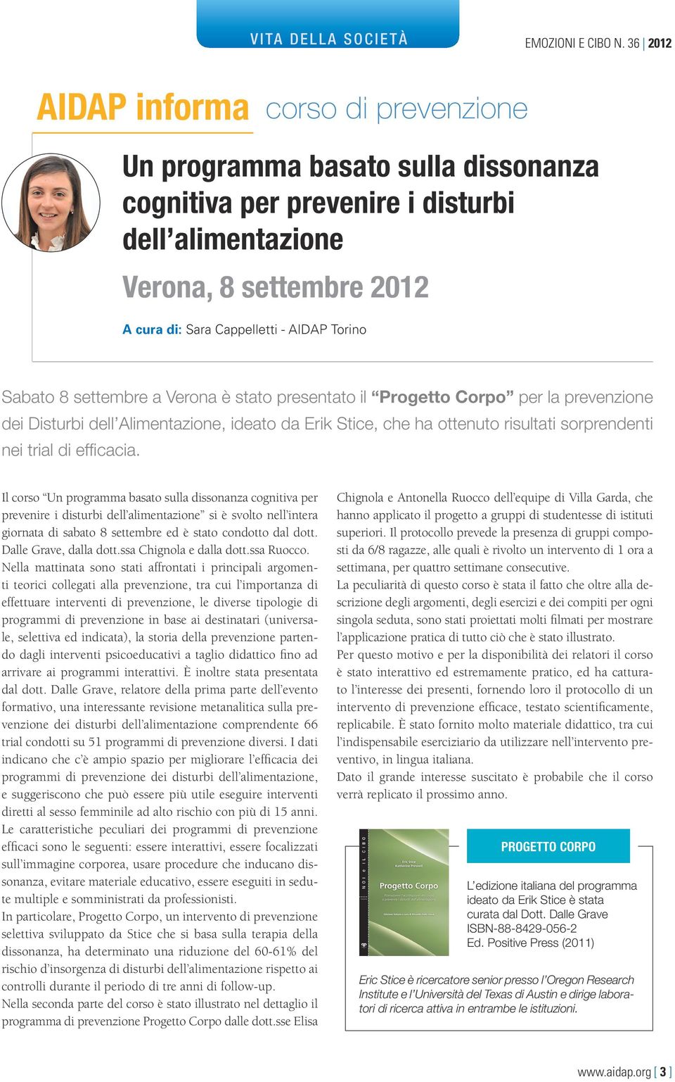 Torino Sabato 8 settembre a Verona è stato presentato il Progetto Corpo per la prevenzione dei Disturbi dell Alimentazione, ideato da Erik Stice, che ha ottenuto risultati sorprendenti nei trial di