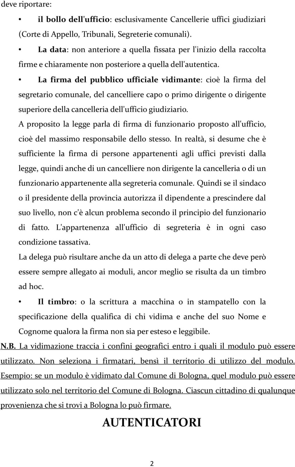 La firma del pubblico ufficiale vidimante: cioè la firma del segretario comunale, del cancelliere capo o primo dirigente o dirigente superiore della cancelleria dell'ufficio giudiziario.