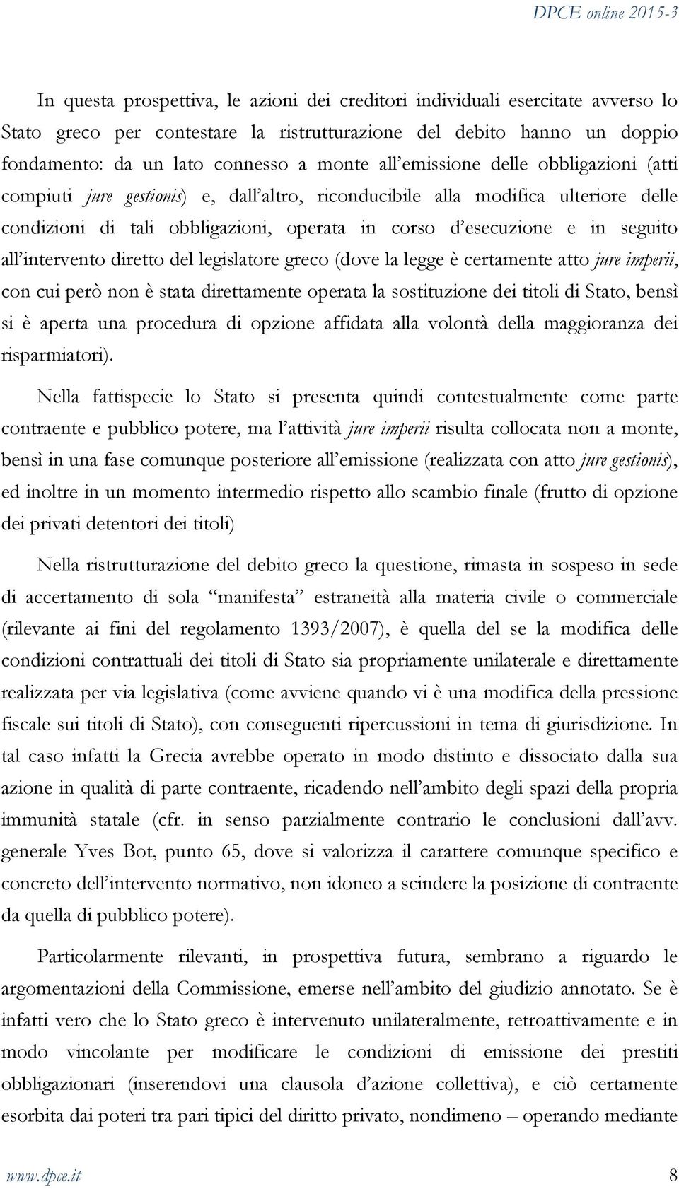 intervento diretto del legislatore greco (dove la legge è certamente atto jure imperii, con cui però non è stata direttamente operata la sostituzione dei titoli di Stato, bensì si è aperta una