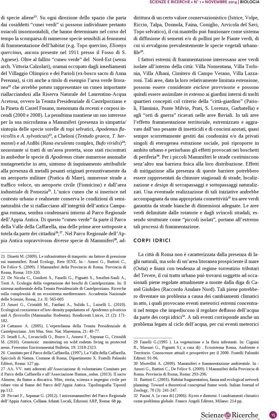 sensibili ai fenomeni di frammentazione dell habitat (e.g. Topo quercino, Eliomys quercinus, ancora presente nel 1911 presso il Fosso di S. Agnese).