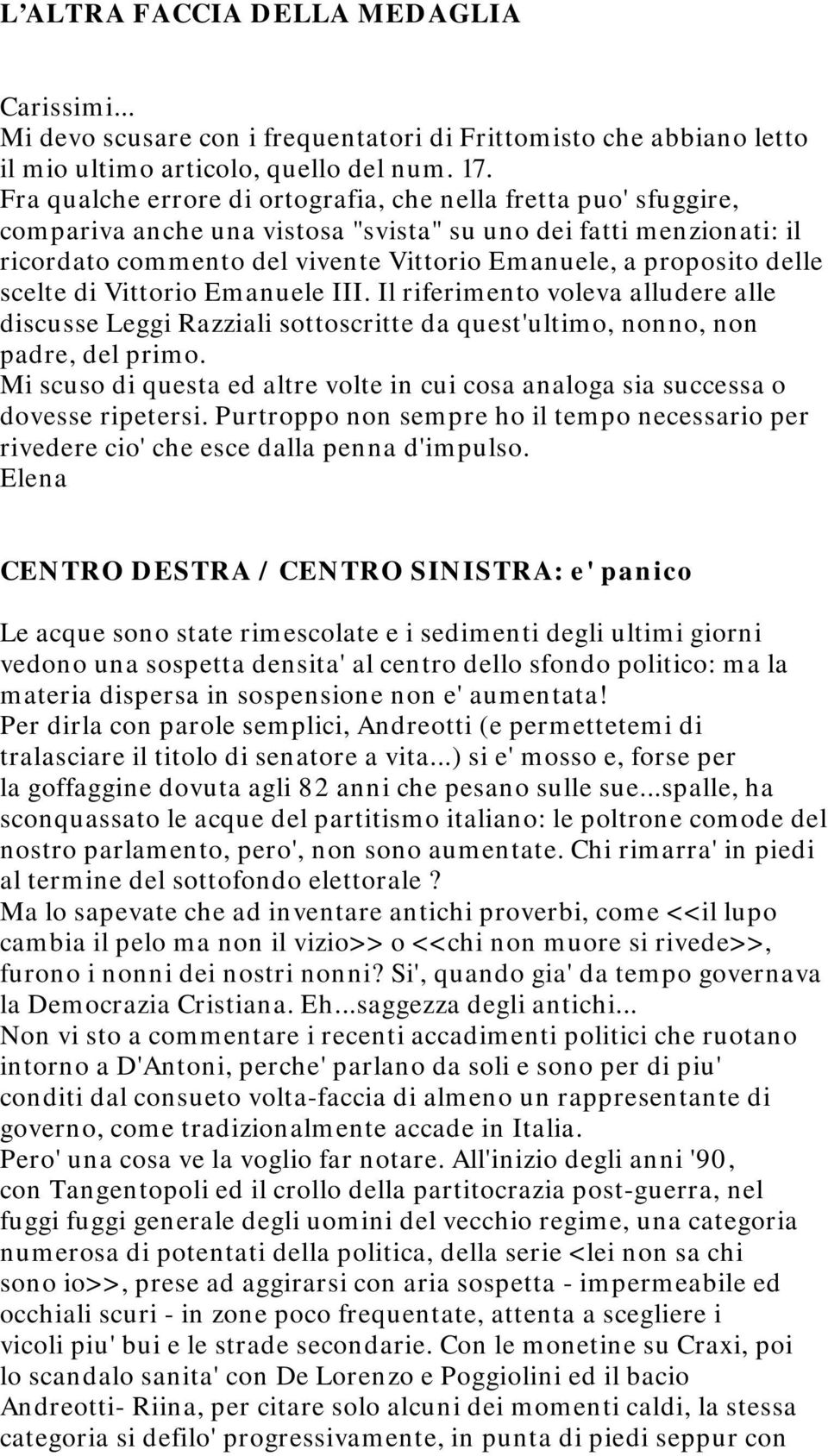 delle scelte di Vittorio Emanuele III. Il riferimento voleva alludere alle discusse Leggi Razziali sottoscritte da quest'ultimo, nonno, non padre, del primo.