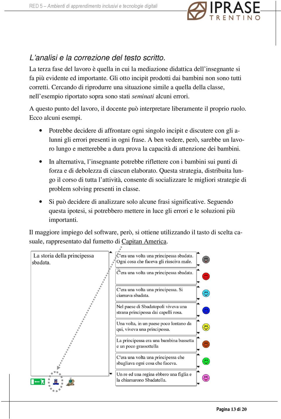 A questo punto del lavoro, il docente può interpretare liberamente il proprio ruolo. Ecco alcuni esempi.