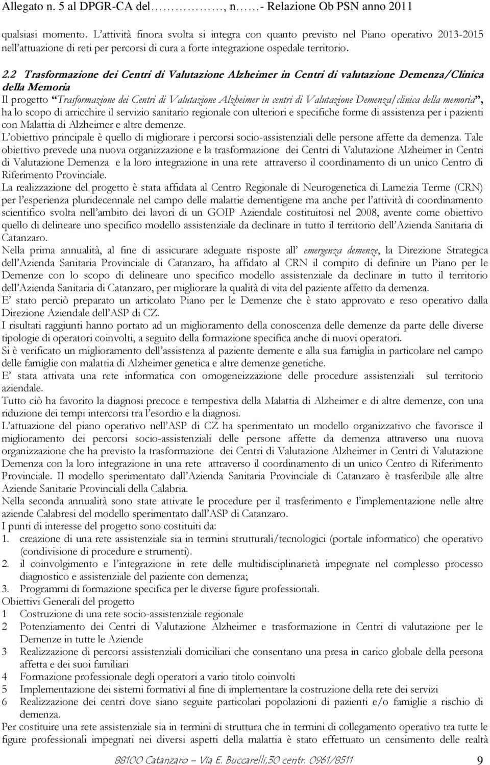 2 Trasformazione dei Centri di Valutazione Alzheimer in Centri di valutazione Demenza/Clinica della Memoria Il progetto Trasformazione dei Centri di Valutazione Alzheimer in centri di Valutazione