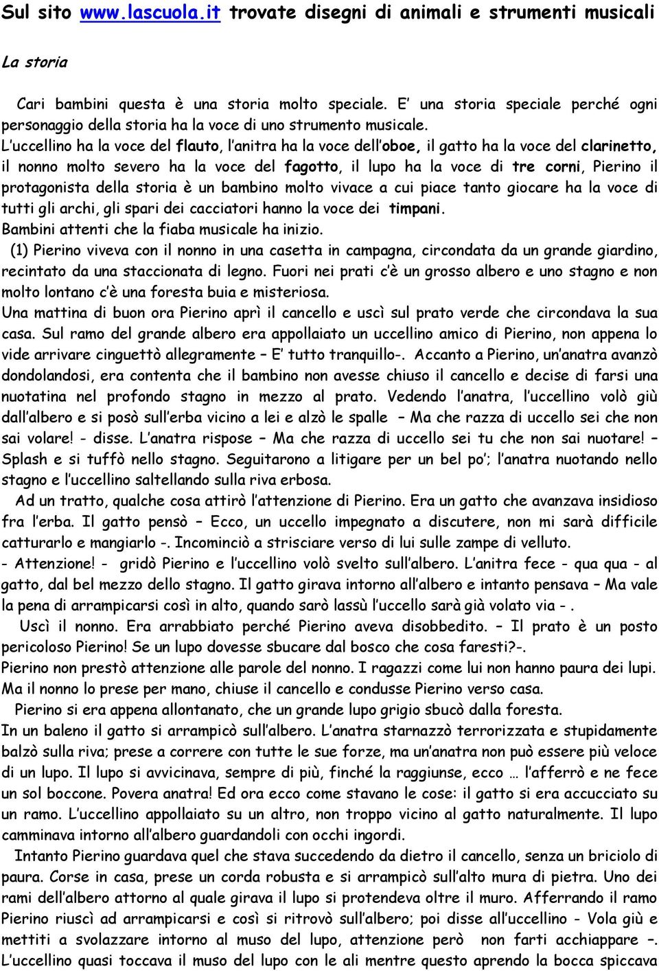 L uccellino ha la voce del flauto, l anitra ha la voce dell oboe, il gatto ha la voce del clarinetto, il nonno molto severo ha la voce del fagotto, il lupo ha la voce di tre corni, Pierino il