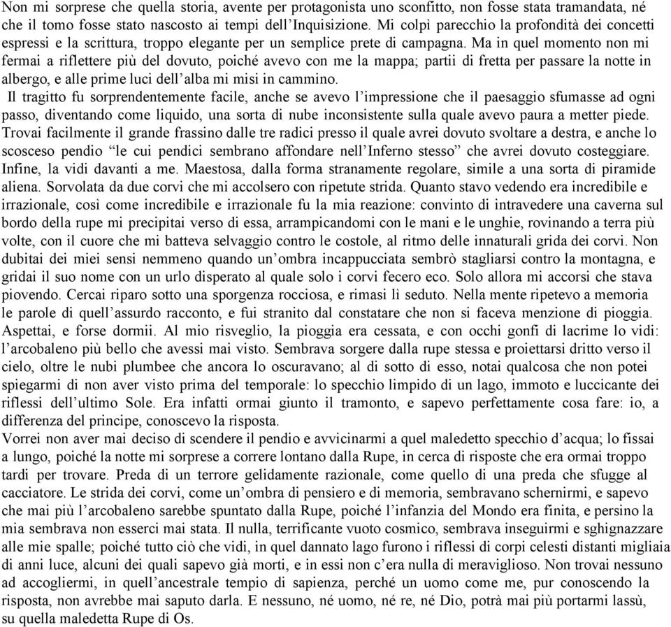 Ma in quel momento non mi fermai a riflettere più del dovuto, poiché avevo con me la mappa; partii di fretta per passare la notte in albergo, e alle prime luci dell alba mi misi in cammino.