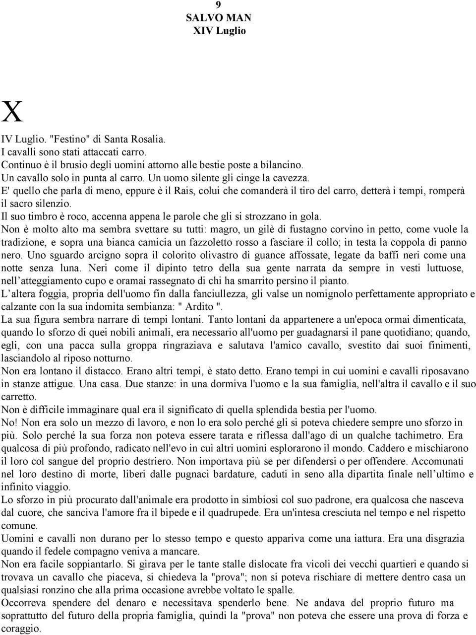 E' quello che parla di meno, eppure è il Rais, colui che comanderà il tiro del carro, detterà i tempi, romperà il sacro silenzio.