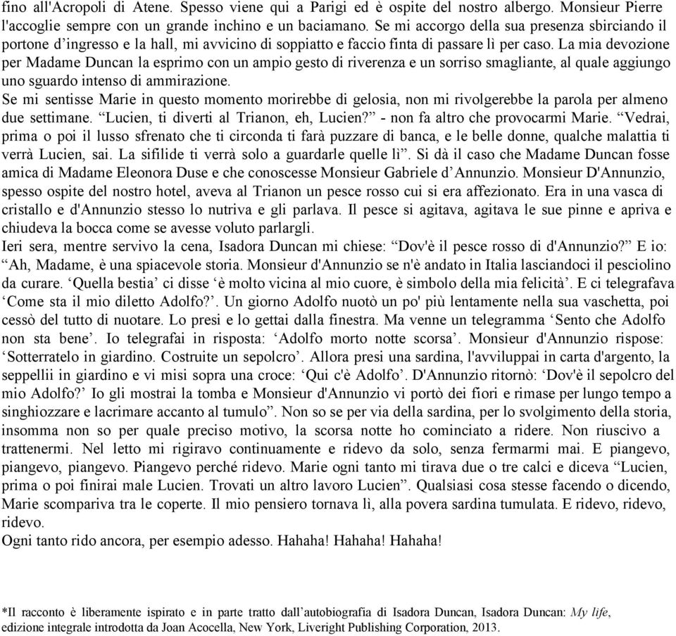 La mia devozione per Madame Duncan la esprimo con un ampio gesto di riverenza e un sorriso smagliante, al quale aggiungo uno sguardo intenso di ammirazione.