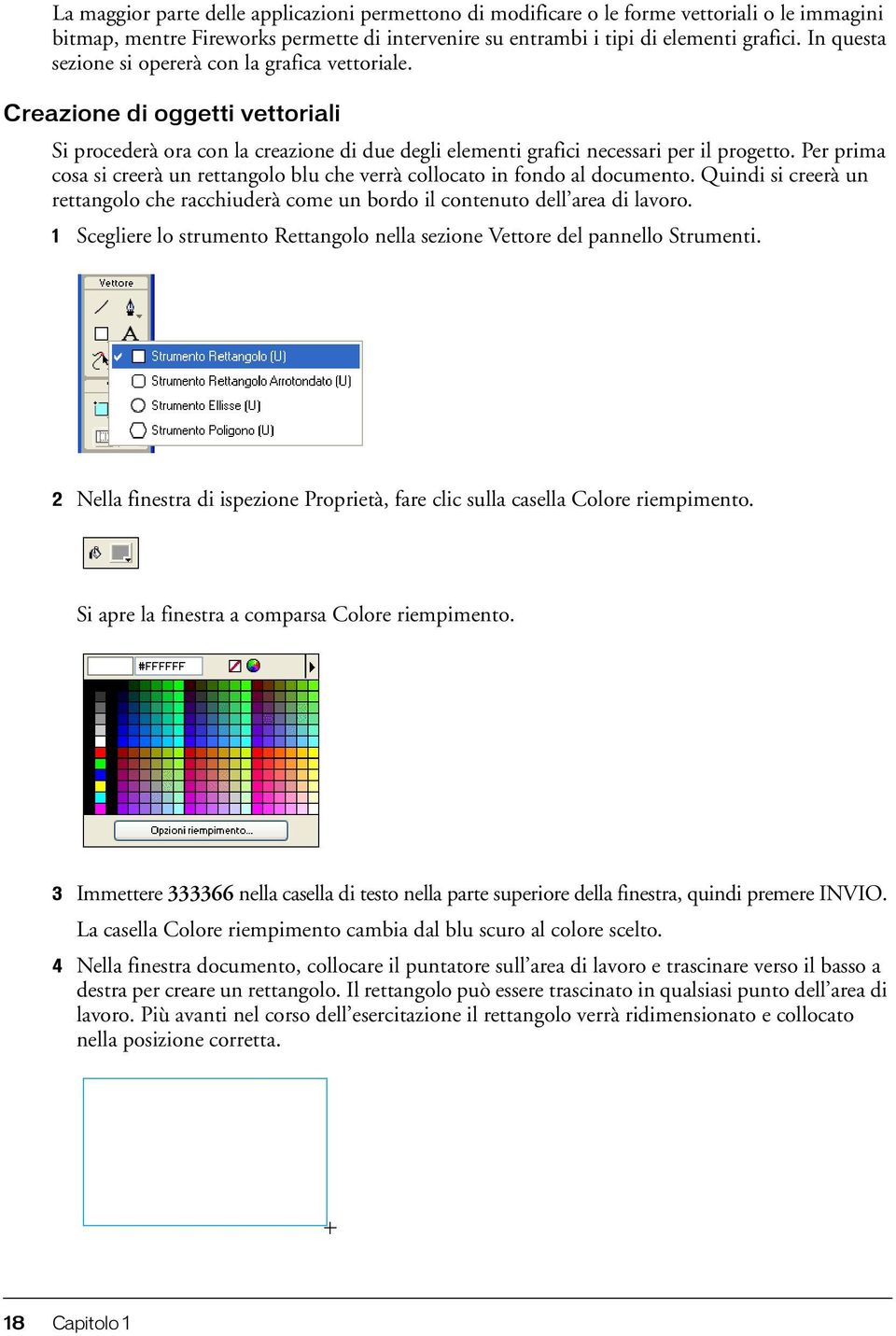 Per prima cosa si creerà un rettangolo blu che verrà collocato in fondo al documento. Quindi si creerà un rettangolo che racchiuderà come un bordo il contenuto dell area di lavoro.