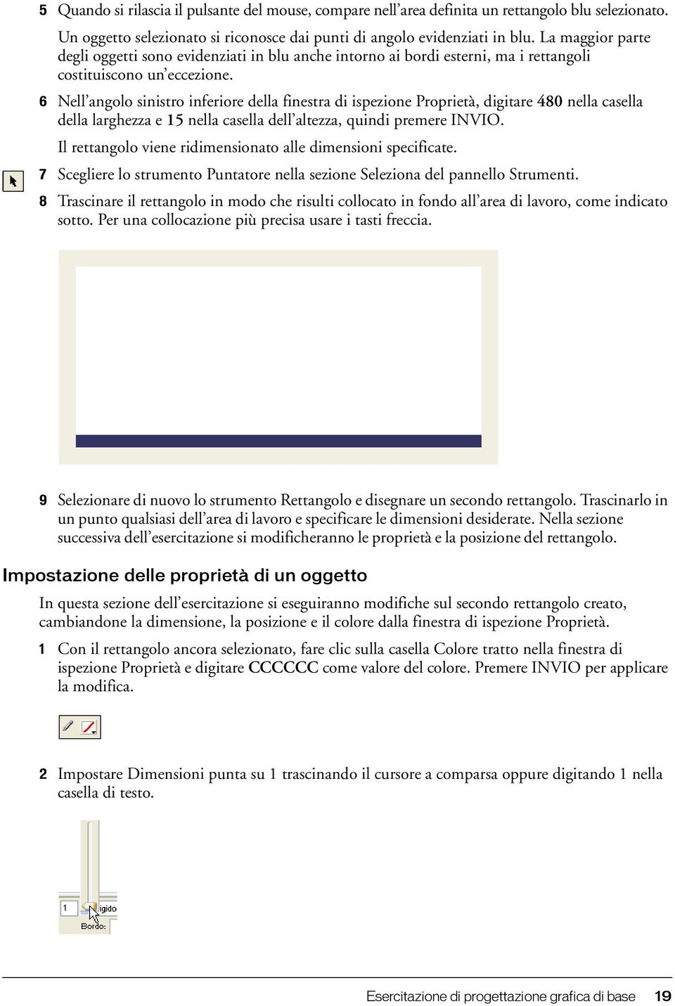 6 Nell angolo sinistro inferiore della finestra di ispezione Proprietà, digitare 480 nella casella della larghezza e 15 nella casella dell altezza, quindi premere INVIO.