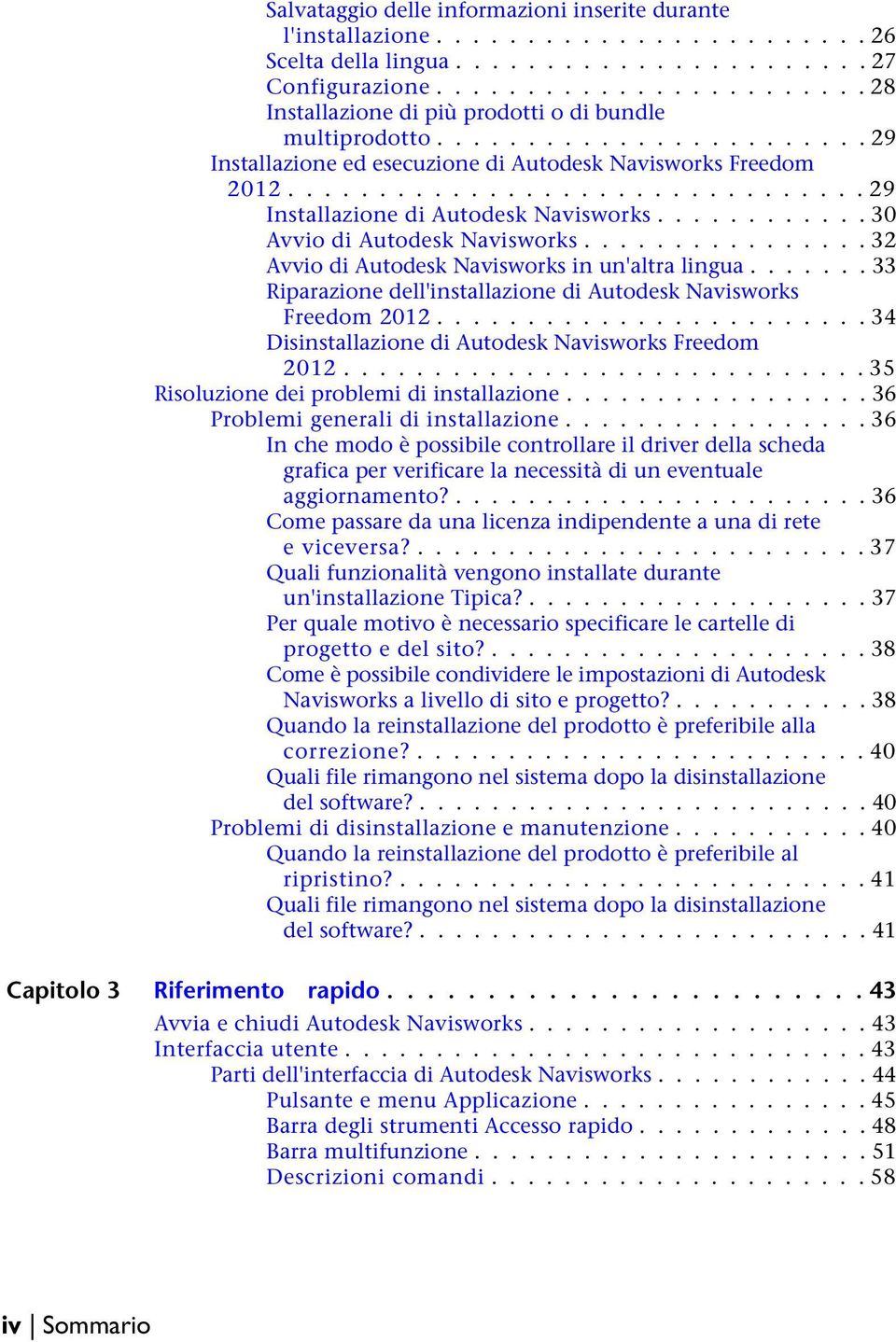 ............................... 29 Installazione di Autodesk Navisworks............ 30 Avvio di Autodesk Navisworks................ 32 Avvio di Autodesk Navisworks in un'altra lingua.