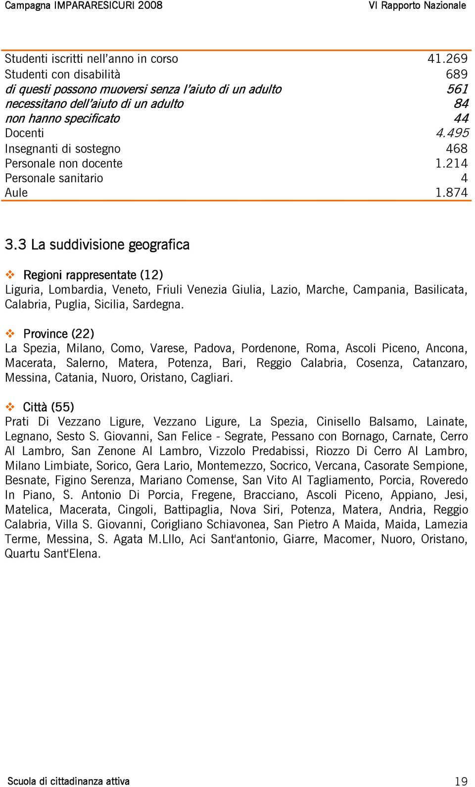 495 Insegnanti di sostegno 468 Personale non docente 1.214 Personale sanitario 4 Aule 1.874 3.