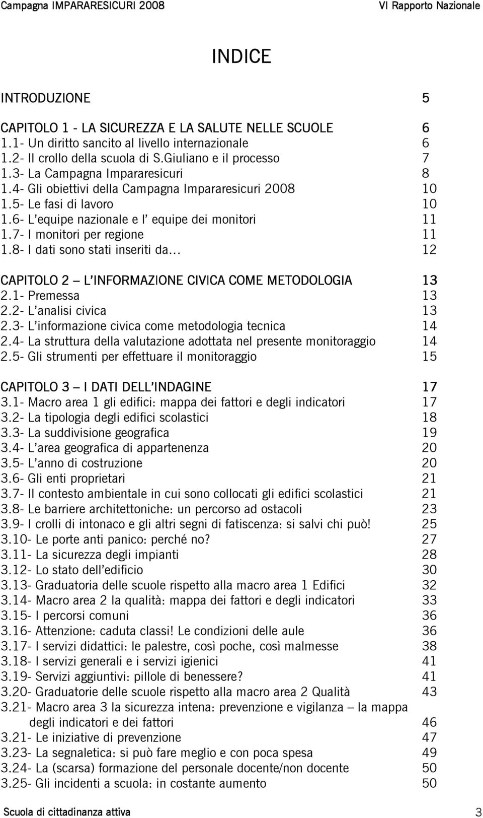 8- I dati sono stati inseriti da 12 CAPITOLO 2 L INFORMAZIONE CIVICA COME METODOLOGIA 13 2.1- Premessa 13 2.2- L analisi civica 13 2.3- L informazione civica come metodologia tecnica 14 2.