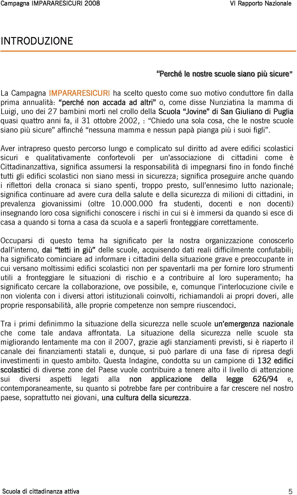 sola cosa, che le nostre scuole siano più sicure affinché nessuna mamma e nessun papà pianga più i suoi figli.