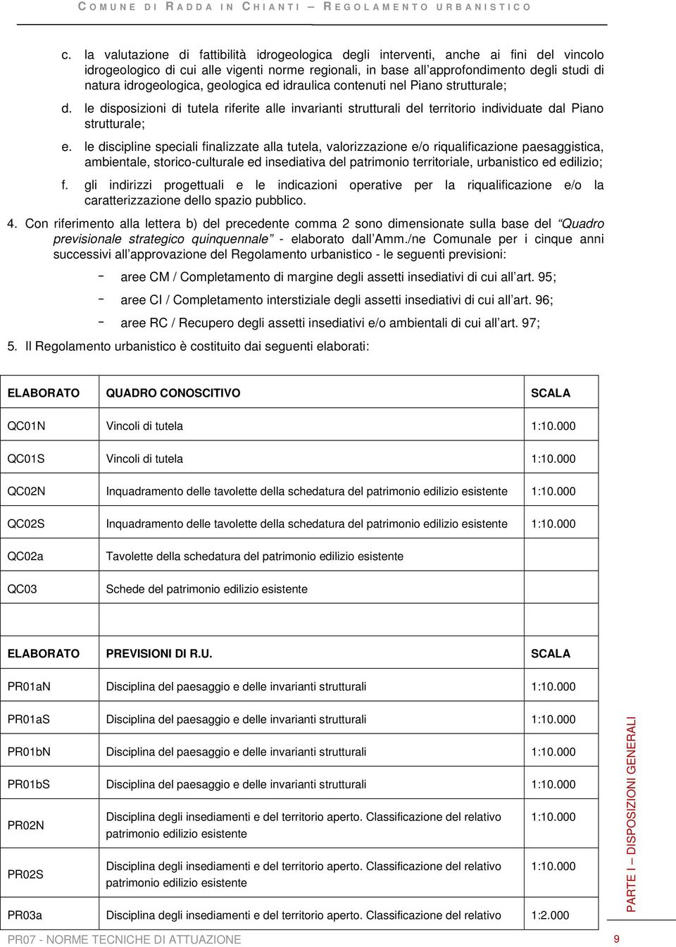 le discipline speciali finalizzate alla tutela, valorizzazione e/o riqualificazione paesaggistica, ambientale, storico-culturale ed insediativa del patrimonio territoriale, urbanistico ed edilizio; f.